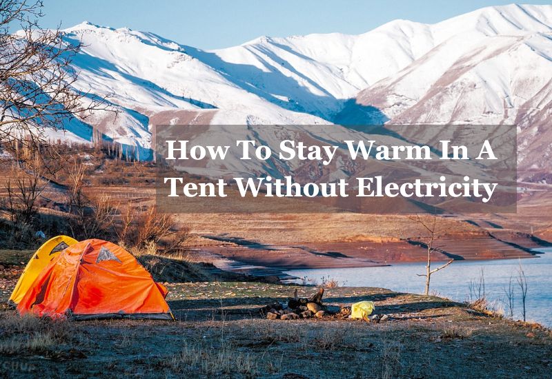 How To Stay Warm In A Tent Without Electricity