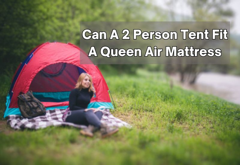 Can A 2 Person Tent Fit A Queen Air Mattress