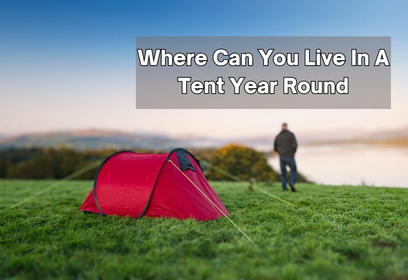 Where Can You Live In A Tent Year Round