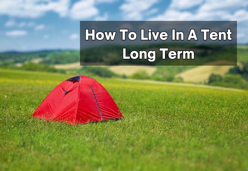 How To Live In A Tent Long Term