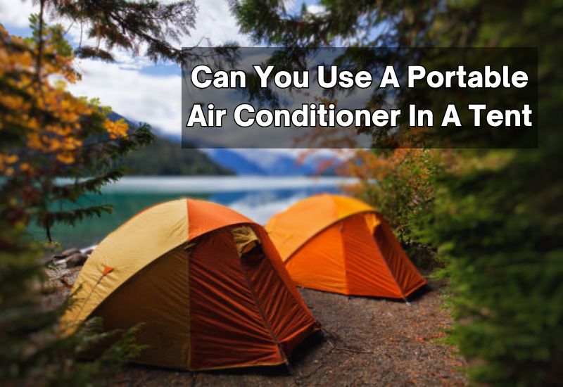 Can You Use A Portable Air Conditioner In A Tent