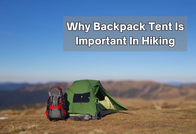 Why Backpack Tent Is Important In Hiking