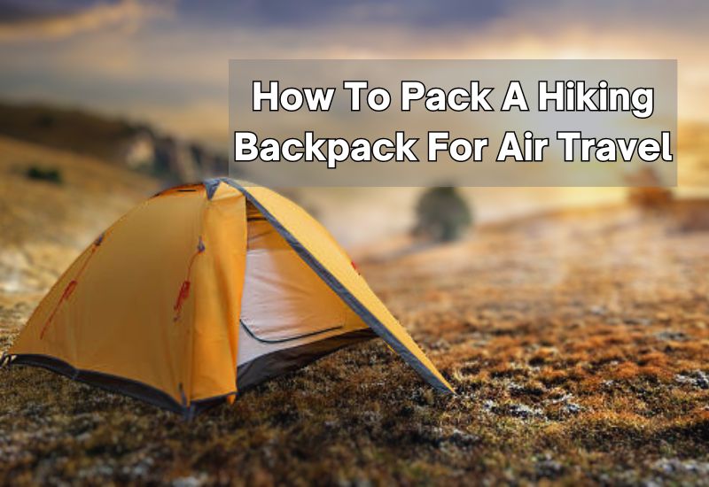 How To Pack A Hiking Backpack For Air Travel