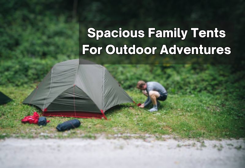 Spacious Family Tents For Outdoor Adventures