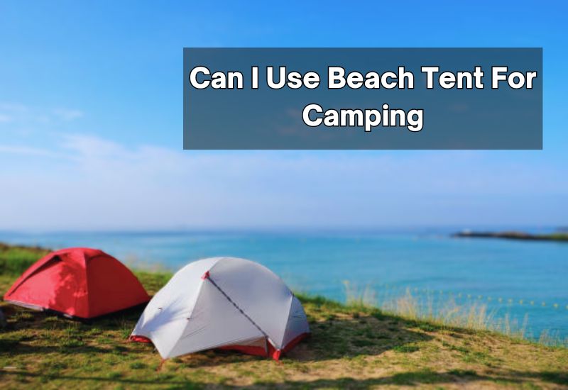 Can I Use Beach Tent For Camping