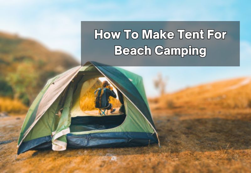 How To Make Tent For Beach Camping