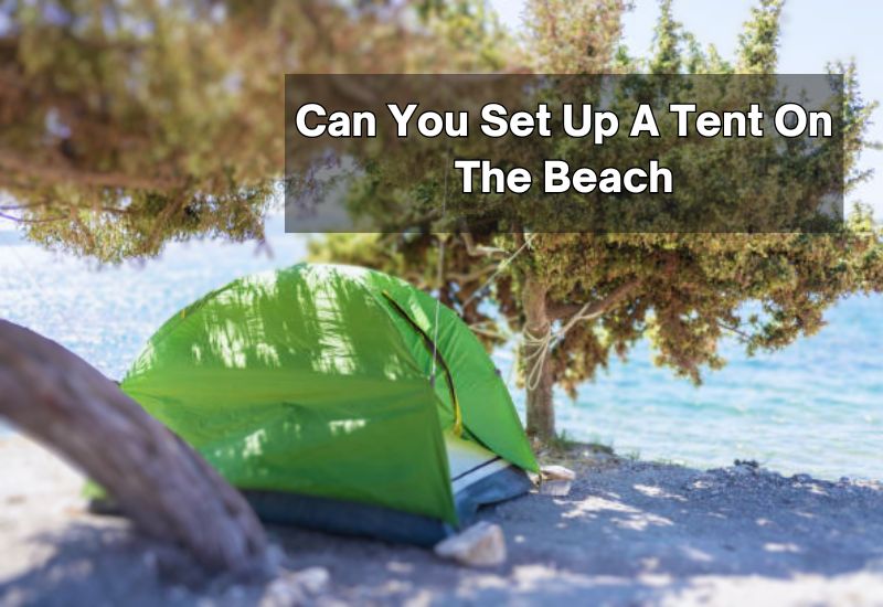 Can You Set Up A Tent On The Beach